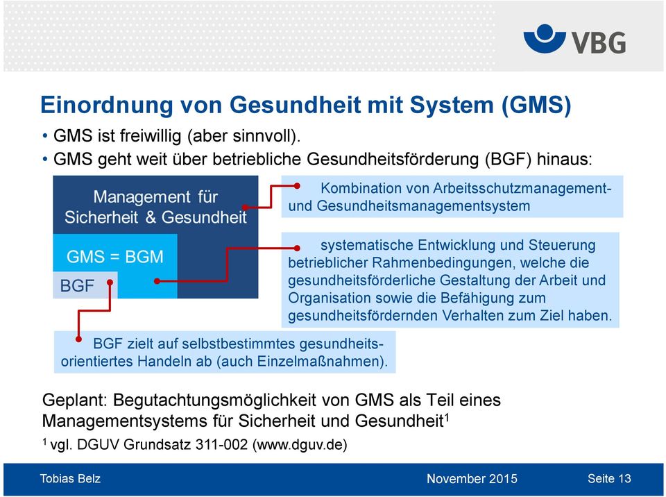 gesundheitsorientiertes Handeln ab (auch Einzelmaßnahmen). Geplant: Begutachtungsmöglichkeit von GMS als Teil eines Managementsystems für Sicherheit und Gesundheit 1 1 vgl.