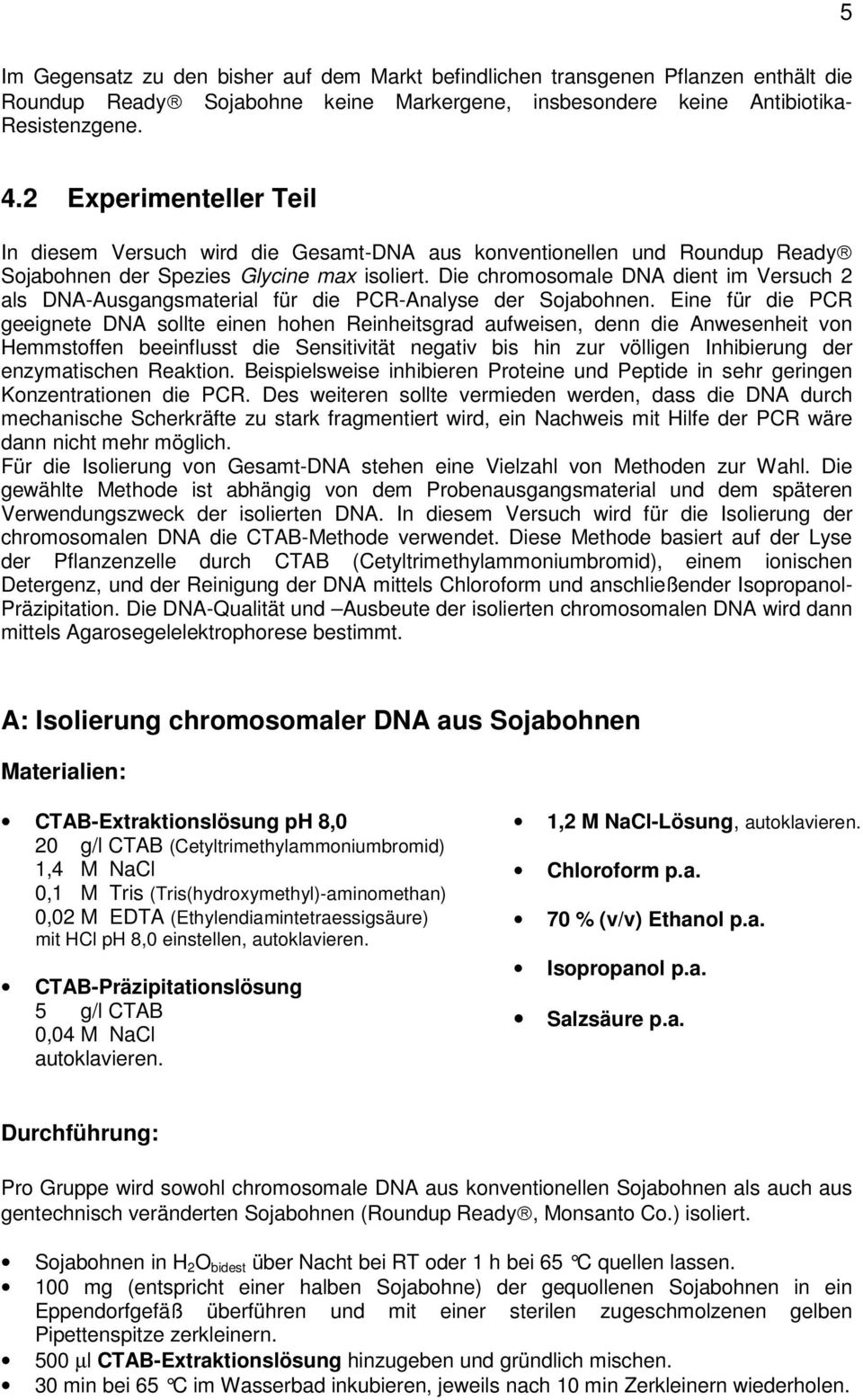 Die chromosomale DNA dient im Versuch 2 als DNA-Ausgangsmaterial für die PCR-Analyse der Sojabohnen.