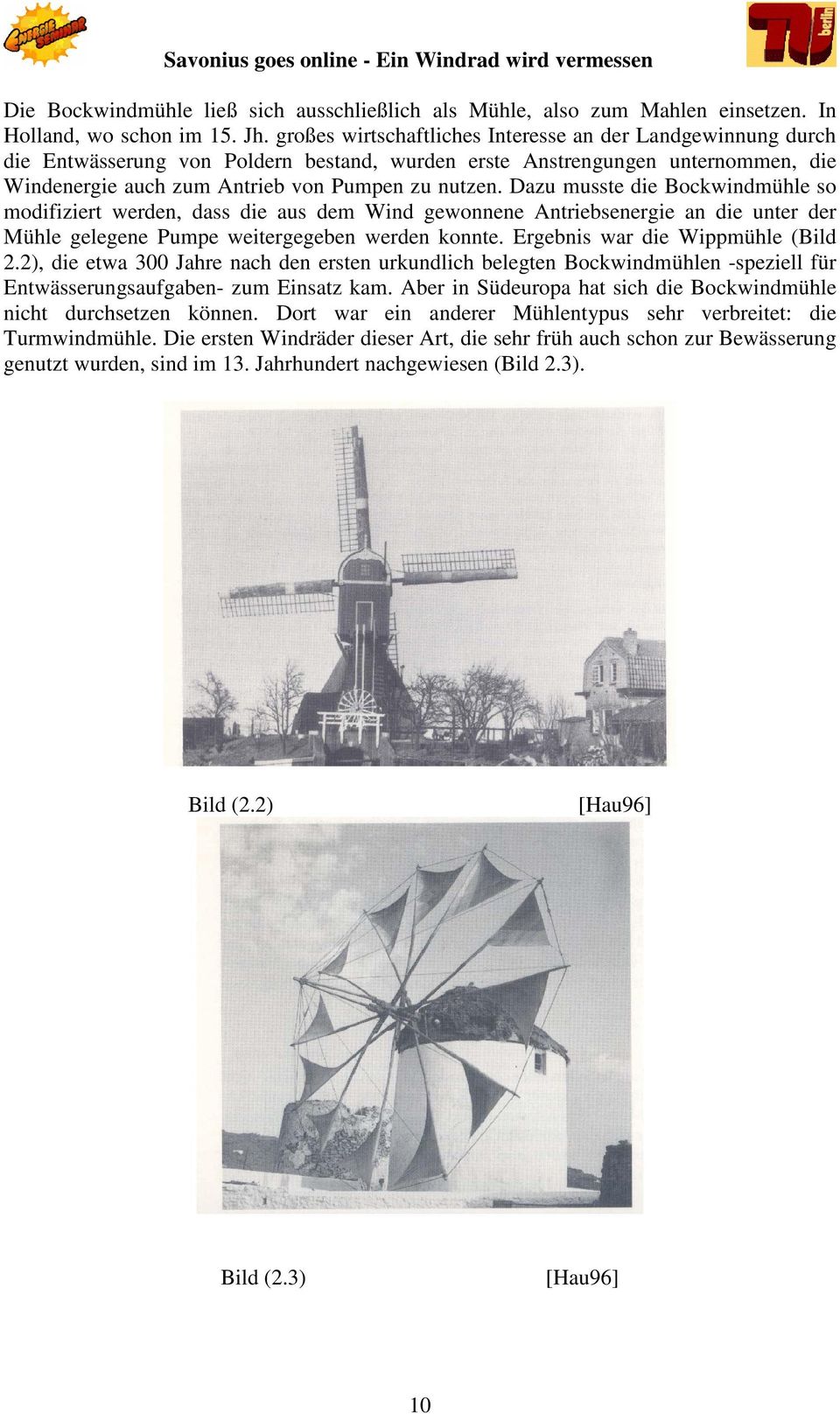 Dazu musste die Bockwindmühle so modifiziert werden, dass die aus dem Wind gewonnene Antriebsenergie an die unter der Mühle gelegene Pumpe weitergegeben werden konnte.