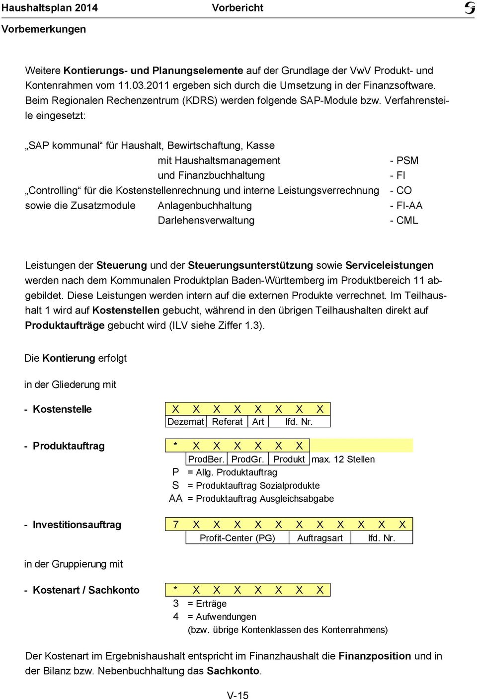 Verfahrensteile eingesetzt: SAP kommunal für Haushalt, Bewirtschaftung, Kasse mit Haushaltsmanagement - PSM und Finanzbuchhaltung - FI Controlling für die Kostenstellenrechnung und interne