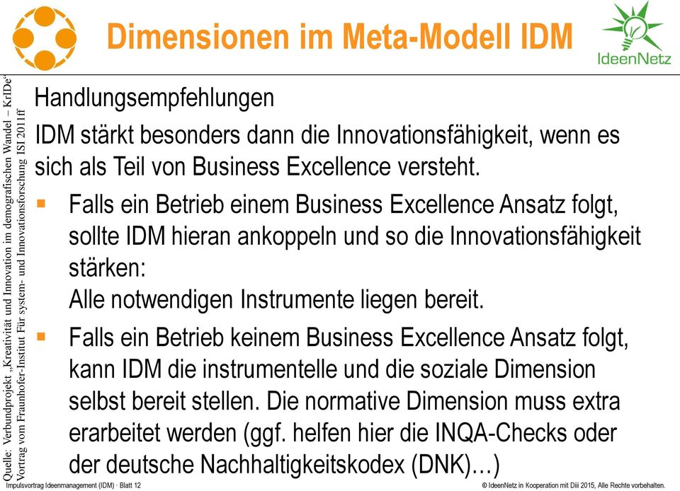 Falls ein Betrieb einem Business Excellence Ansatz folgt, sollte IDM hieran ankoppeln und so die Innovationsfähigkeit stärken: Alle notwendigen Instrumente liegen bereit.