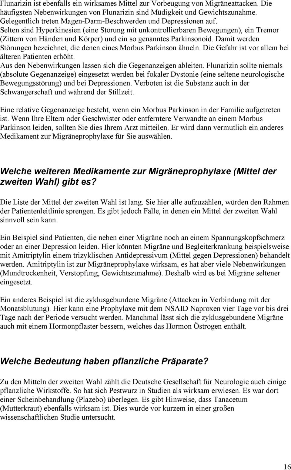 Selten sind Hyperkinesien (eine Störung mit unkontrollierbaren Bewegungen), ein Tremor (Zittern von Händen und Körper) und ein so genanntes Parkinsonoid.