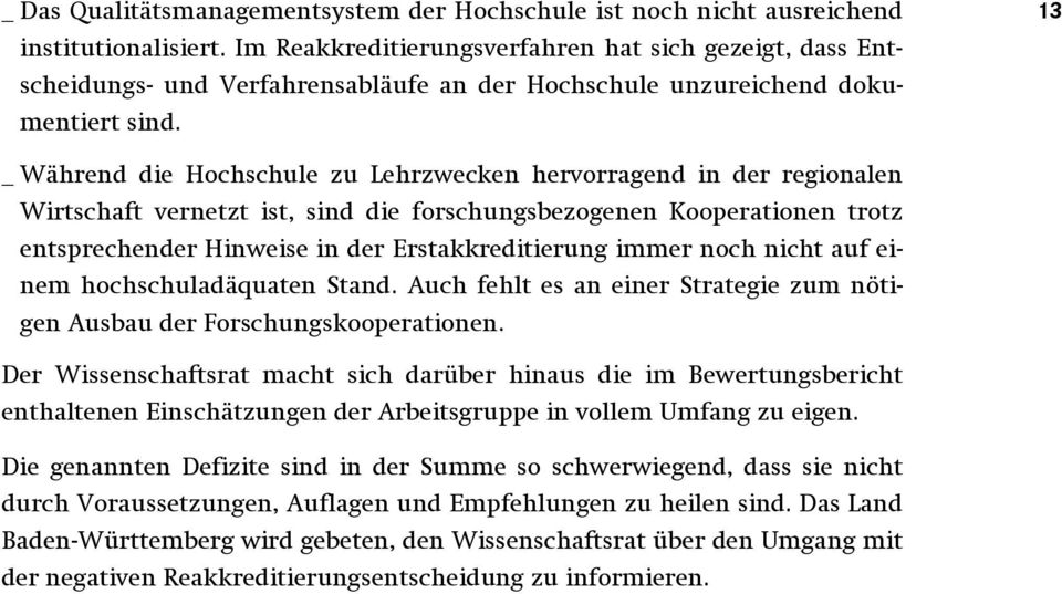 13 _ Während die Hochschule zu Lehrzwecken hervorragend in der regionalen Wirtschaft vernetzt ist, sind die forschungsbezogenen Kooperationen trotz entsprechender Hinweise in der Erstakkreditierung