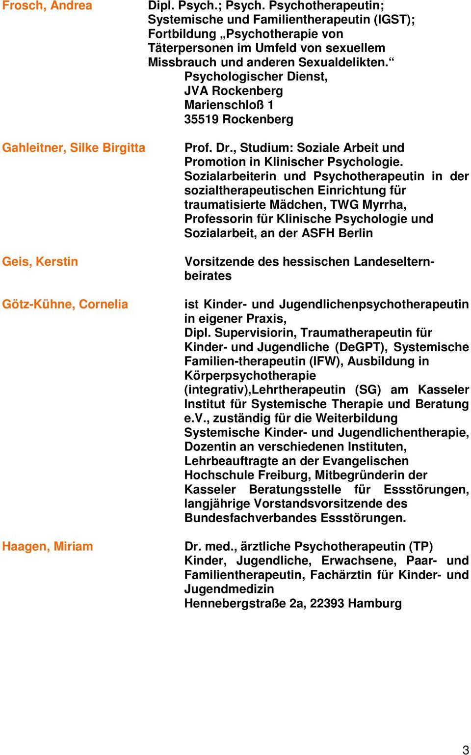 Psychologischer Dienst, JVA Rockenberg Marienschloß 1 35519 Rockenberg Prof. Dr., Studium: Soziale Arbeit und Promotion in Klinischer Psychologie.