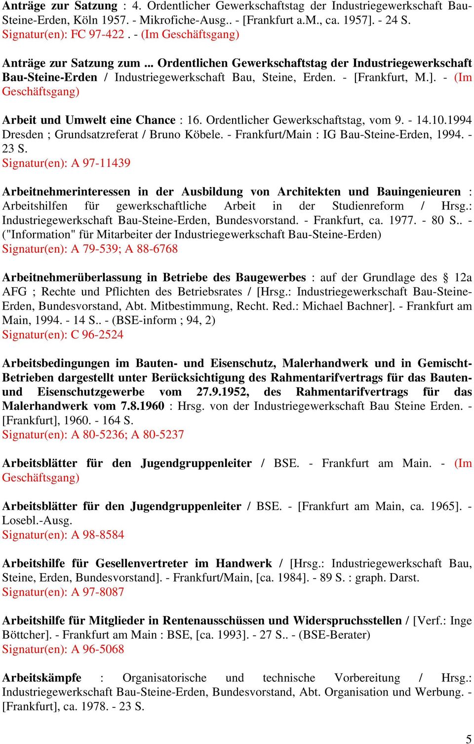 - (Im Geschäftsgang) Arbeit und Umwelt eine Chance : 16. Ordentlicher Gewerkschaftstag, vom 9. - 14.10.1994 Dresden ; Grundsatzreferat / Bruno Köbele. - Frankfurt/Main : IG Bau-Steine-Erden, 1994.