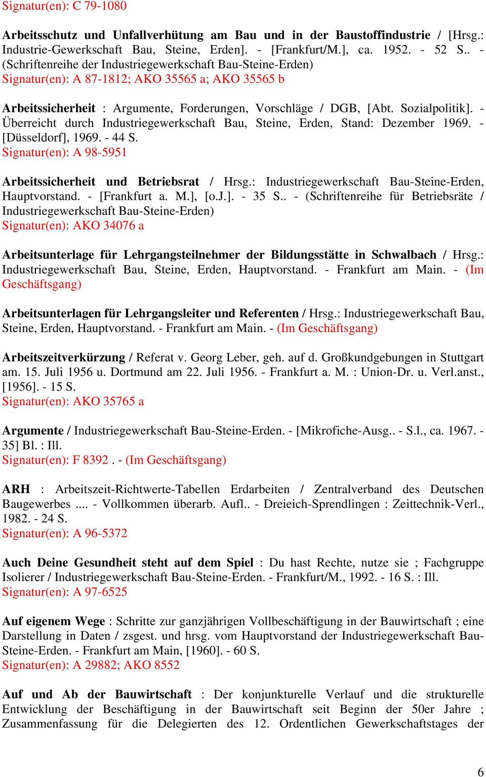 - Überreicht durch Industriegewerkschaft Bau, Steine, Erden, Stand: Dezember 1969. - [Düsseldorf], 1969. - 44 S. Signatur(en): A 98-5951 Arbeitssicherheit und Betriebsrat / Hrsg.