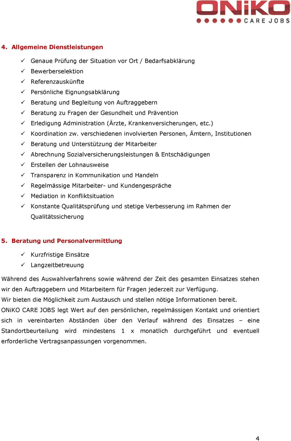 verschiedenen involvierten Personen, Ämtern, Institutionen Beratung und Unterstützung der Mitarbeiter Abrechnung Sozialversicherungsleistungen & Entschädigungen Erstellen der Lohnausweise Transparenz