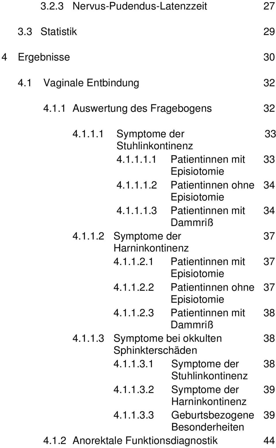 1.1.2.2 Patientinnen ohne 37 Episiotomie 4.1.1.2.3 Patientinnen mit 38 Dammriß 4.1.1.3 Symptome bei okkulten 38 Sphinkterschäden 4.1.1.3.1 Symptome der 38 Stuhlinkontinenz 4.