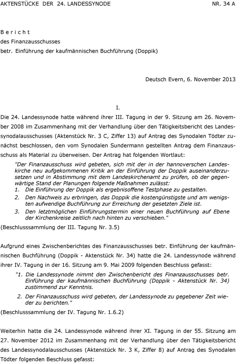 3 C, Ziffer 13) auf Antrag des Synodalen Tödter zunächst beschlossen, den vom Synodalen Sundermann gestellten Antrag dem Finanzausschuss als Material zu überweisen.