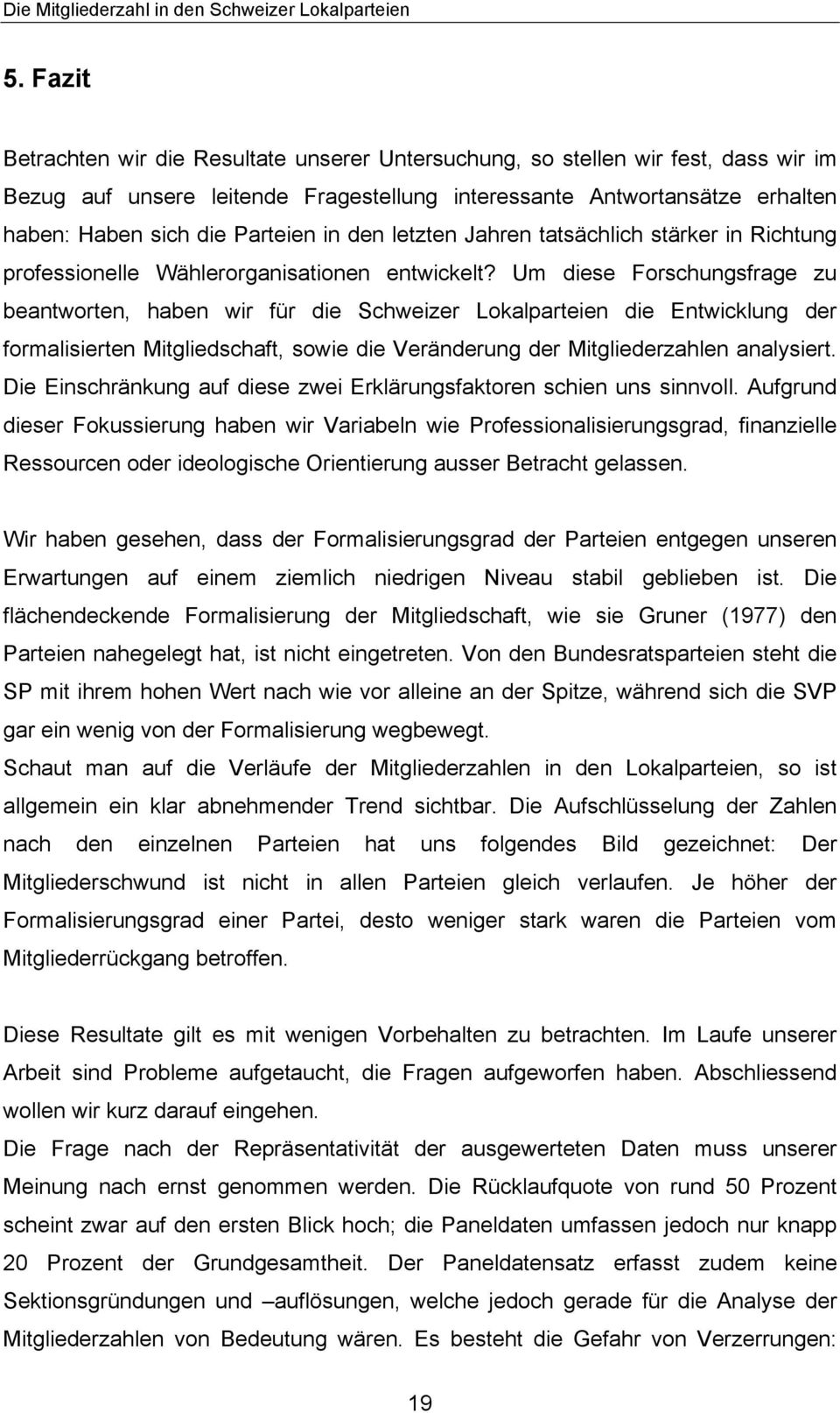 Um diese Forschungsfrage zu beantworten, haben wir für die Schweizer Lokalparteien die Entwicklung der formalisierten Mitgliedschaft, sowie die Veränderung der Mitgliederzahlen analysiert.