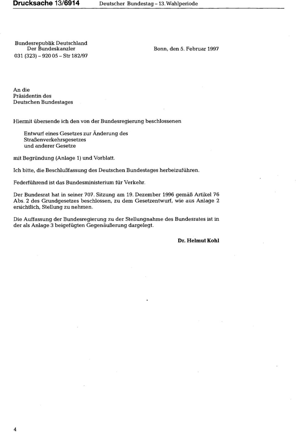 Straßenverkehrsgesetzes und anderer Gesetze mit (Anlage 1) und Vorblatt. Ich bitte, die Beschlußfassung des Deutschen Bundestages herbeizuführen. Federführend ist das Bundesministerium für Verkehr.