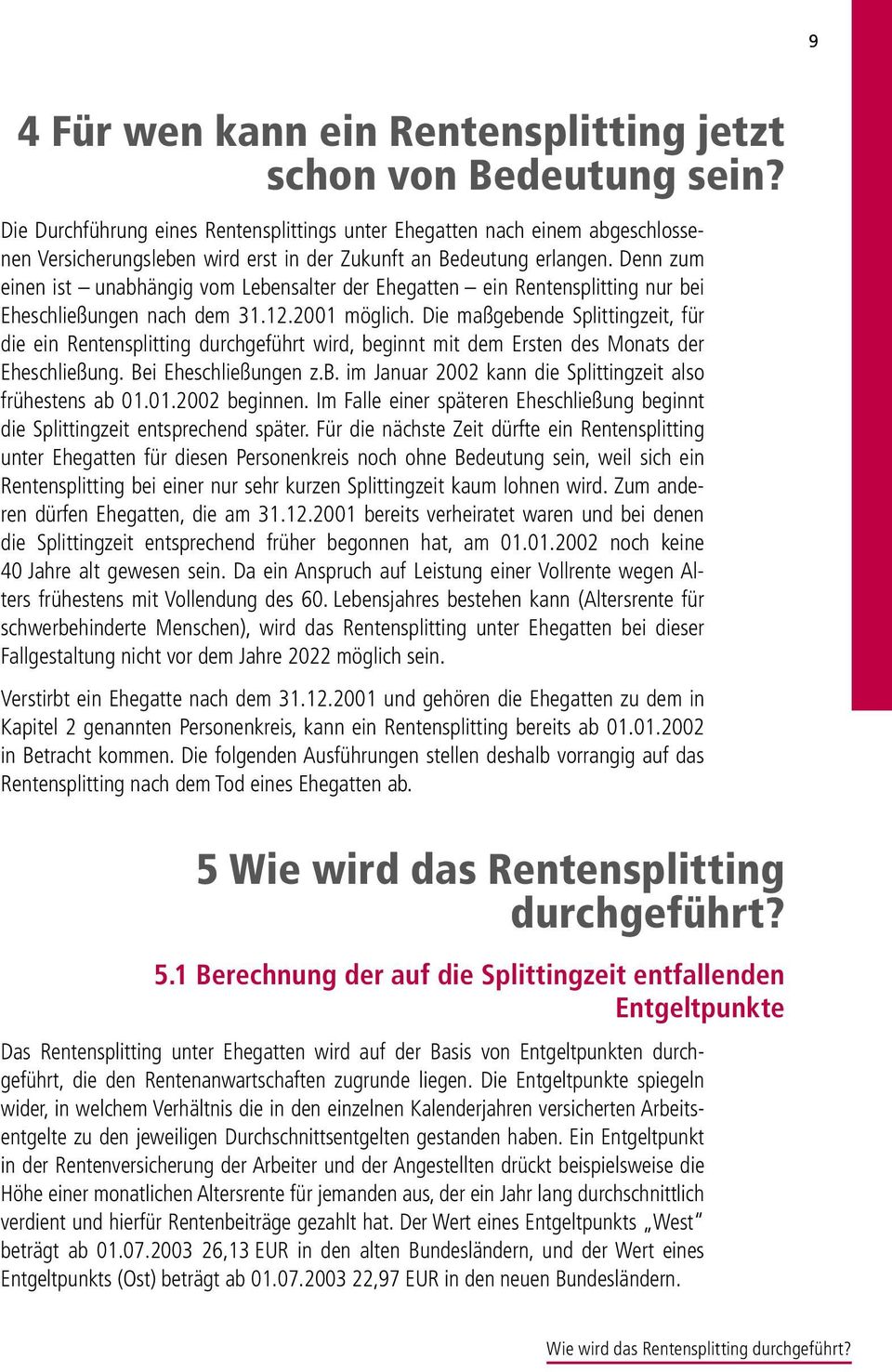 Denn zum einen ist unabhängig vom Lebensalter der Ehegatten ein Rentensplitting nur bei Eheschließungen nach dem 31.12.2001 möglich.