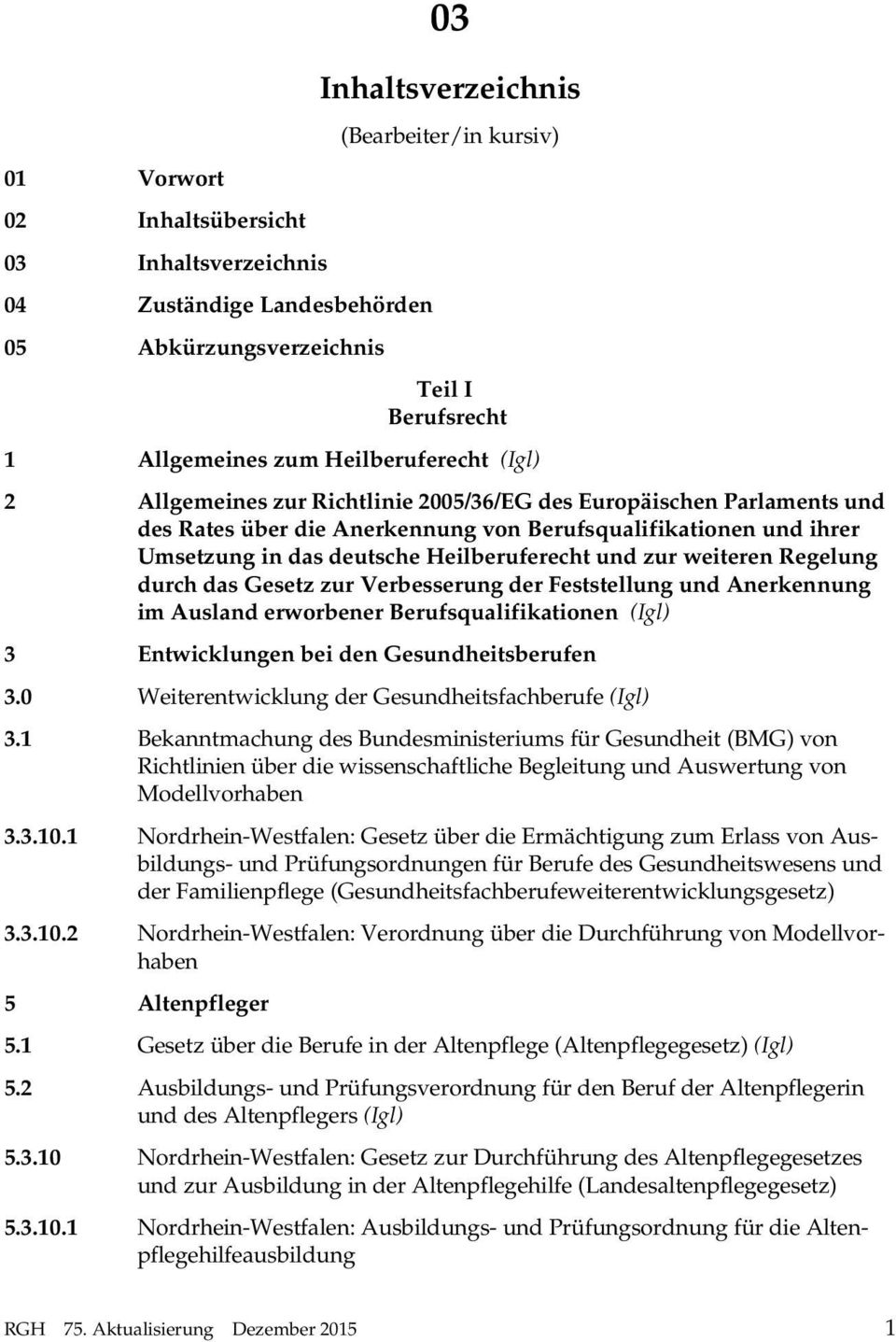 das Gesetz zur Verbesserung der Feststellung und Anerkennung im Ausland erworbener Berufsqualifikationen 3 Entwicklungen bei den Gesundheitsberufen 3.0 Weiterentwicklung der Gesundheitsfachberufe 3.