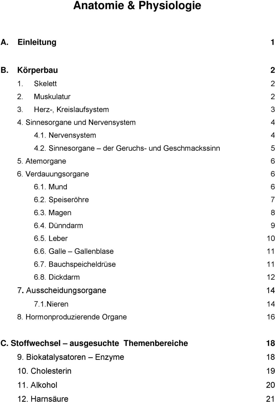 8. Dickdarm 12 7. Ausscheidungsorgane 14 7.1.Nieren 14 8. Hormonproduzierende Organe 16 C. Stoffwechsel ausgesuchte Themenbereiche 18 9.