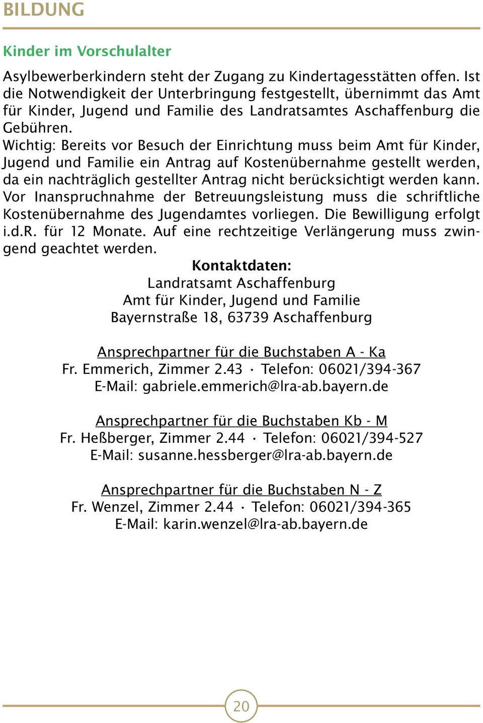 Wichtig: Bereits vor Besuch der Einrichtung muss beim Amt für Kinder, Jugend und Familie ein Antrag auf Kostenübernahme gestellt werden, da ein nachträglich gestellter Antrag nicht berücksichtigt