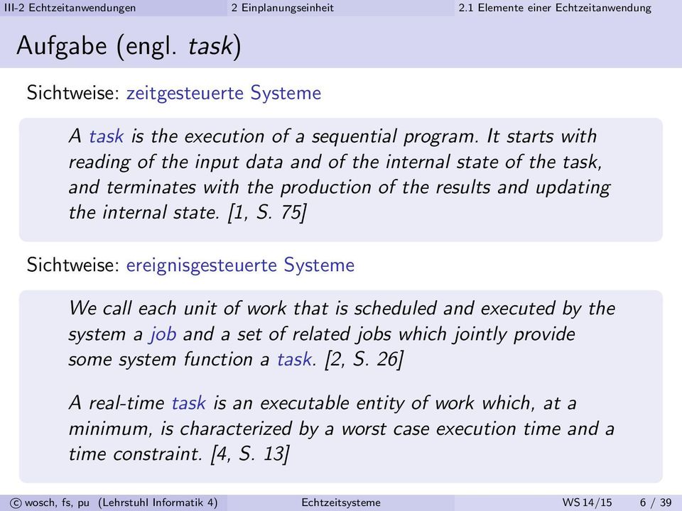 75] Sichtweise: ereignisgesteuerte Systeme We call each unit of work that is scheduled and executed by the system a job and a set of related jobs which jointly provide some system function a task.
