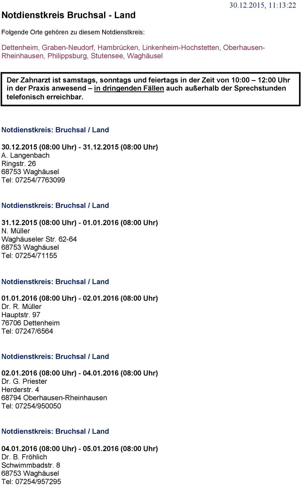 12.2015 (08:00 Uhr) A. Langenbach Ringstr. 26 68753 Waghäusel Tel: 07254/7763099 Notdienstkreis: Bruchsal / Land 31.12.2015 (08:00 Uhr) - 01.01.2016 (08:00 Uhr) N. Müller Waghäuseler Str.