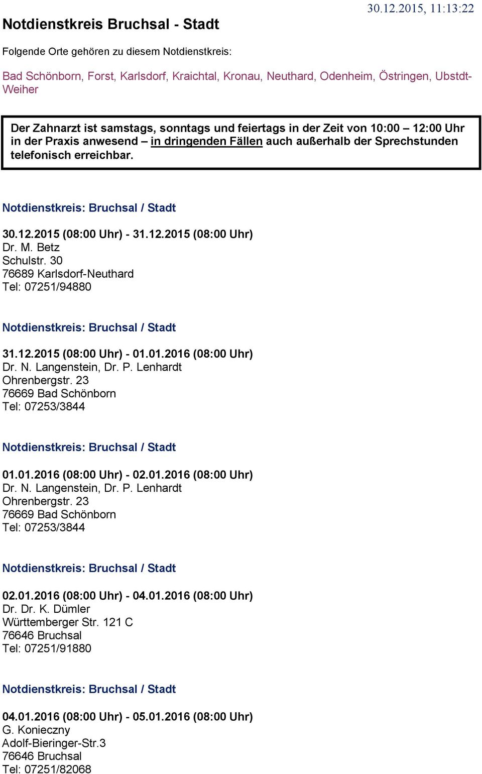 M. Betz Schulstr. 30 76689 Karlsdorf-Neuthard Tel: 07251/94880 Notdienstkreis: Bruchsal / Stadt 31.12.2015 (08:00 Uhr) - 01.01.2016 (08:00 Uhr) Dr. N. Langenstein, Dr. P. Lenhardt Ohrenbergstr.