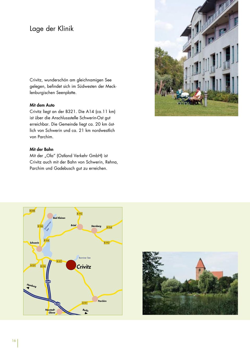 11 km) ist über die Anschlussstelle Schwerin-Ost gut erreichbar. Die Gemeinde liegt ca.