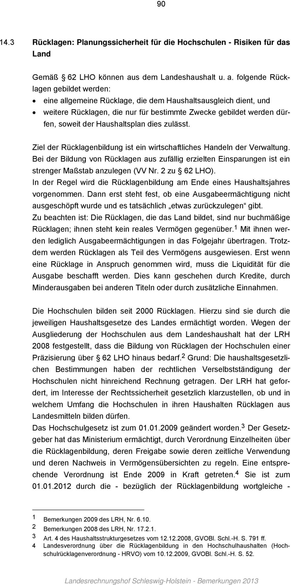 folgende Rücklagen gebildet werden: eine allgemeine Rücklage, die dem Haushaltsausgleich dient, und weitere Rücklagen, die nur für bestimmte Zwecke gebildet werden dürfen, soweit der Haushaltsplan