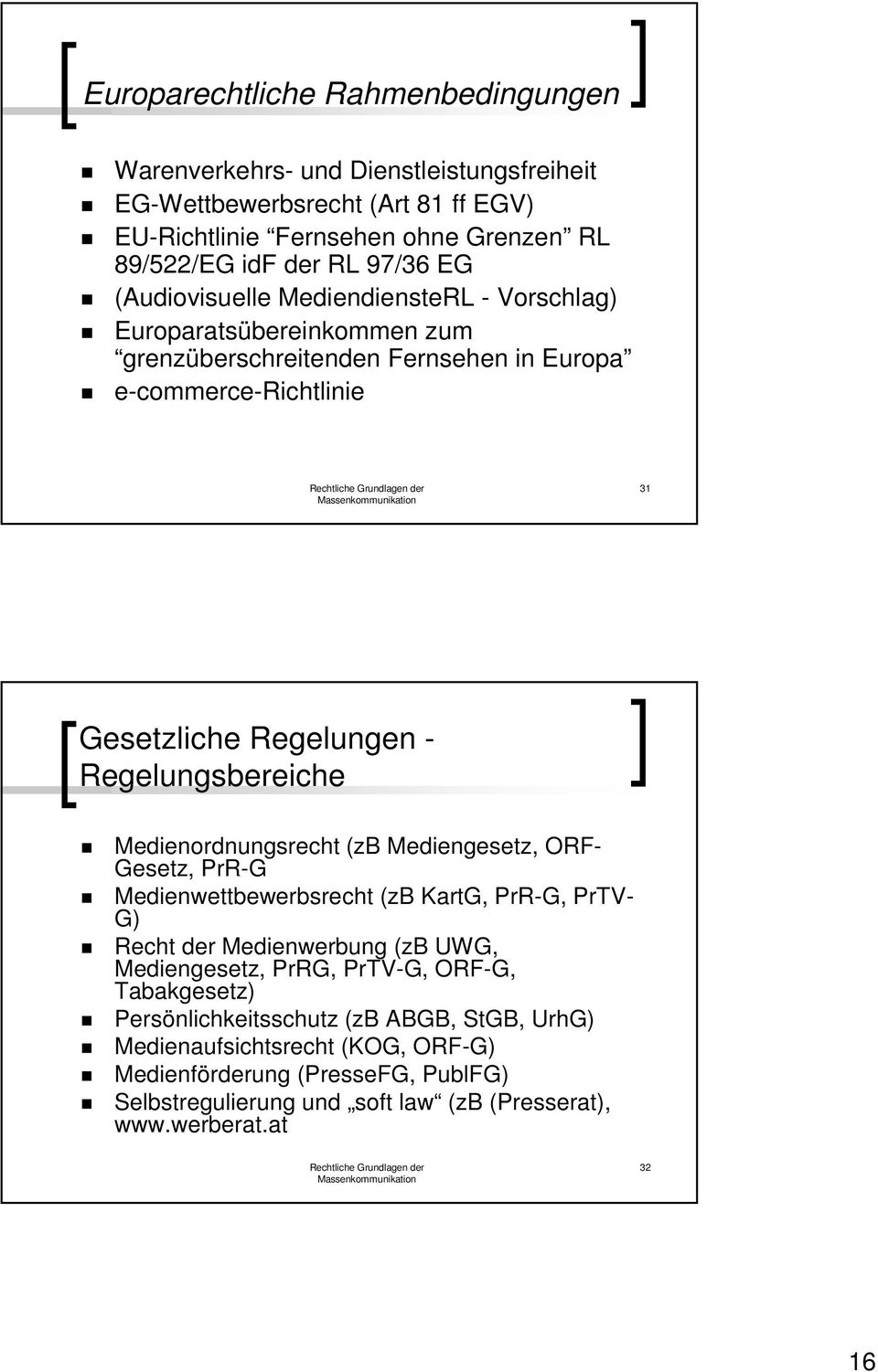 Medienordnungsrecht (zb Mediengesetz, ORF- Gesetz, PrR-G Medienwettbewerbsrecht (zb KartG, PrR-G, PrTV- G) Recht der Medienwerbung (zb UWG, Mediengesetz, PrRG, PrTV-G, ORF-G,