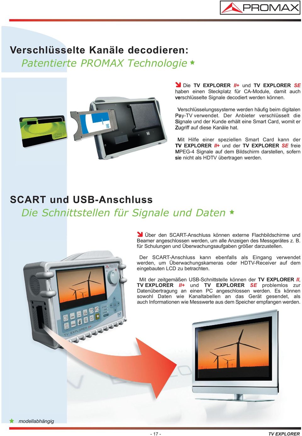 Mit Hilfe einer speziellen Smart Card kann der TV EXPLORER II+ und der TV EXPLORER SE freie MPEG-4 Signale auf dem Bildschirm darstellen, sofern sie nicht als HDTV übertragen werden.