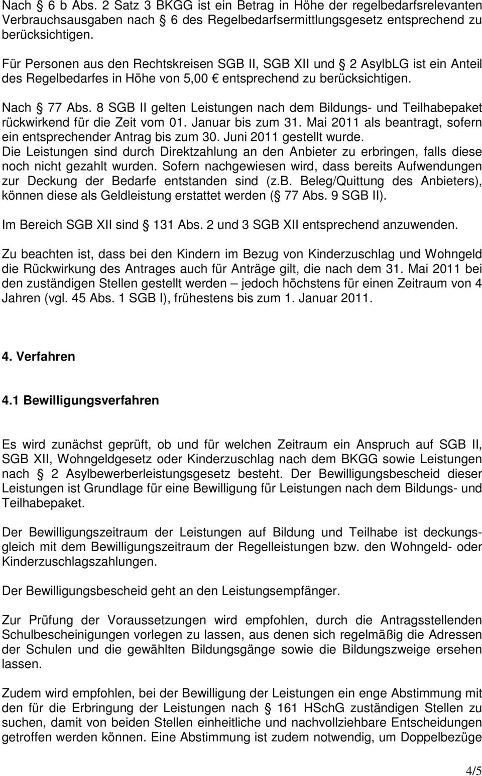 8 SGB II gelten Leistungen nach dem Bildungs- und Teilhabepaket rückwirkend für die Zeit vom 01. Januar bis zum 31. Mai 2011 als beantragt, sofern ein entsprechender Antrag bis zum 30.