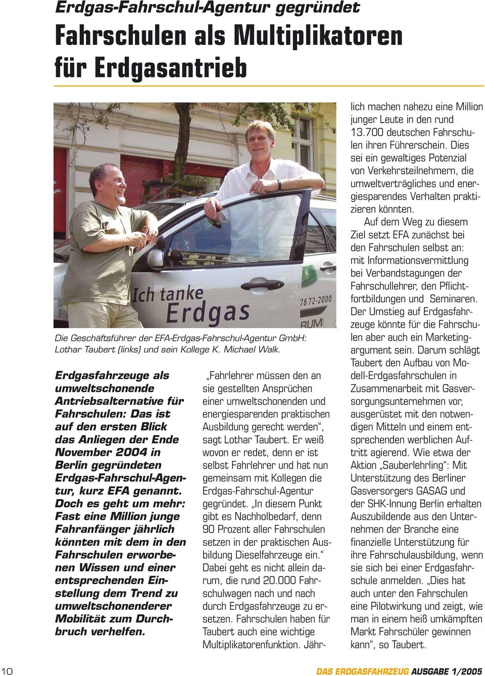 Erdgasfahrzeuge als umweltschonende Antriebsalternative für Fahrschulen: Das ist auf den ersten Blick das Anliegen der Ende November 2004 in Berlin gegründeten Erdgas-Fahrschul-Agentur, kurz EFA