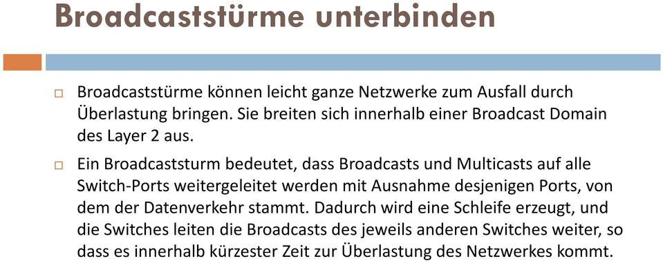 Ein Broadcaststurm bedeutet, dass Broadcasts und Multicasts auf alle Switch-Ports weitergeleitet werden mit Ausnahme desjenigen