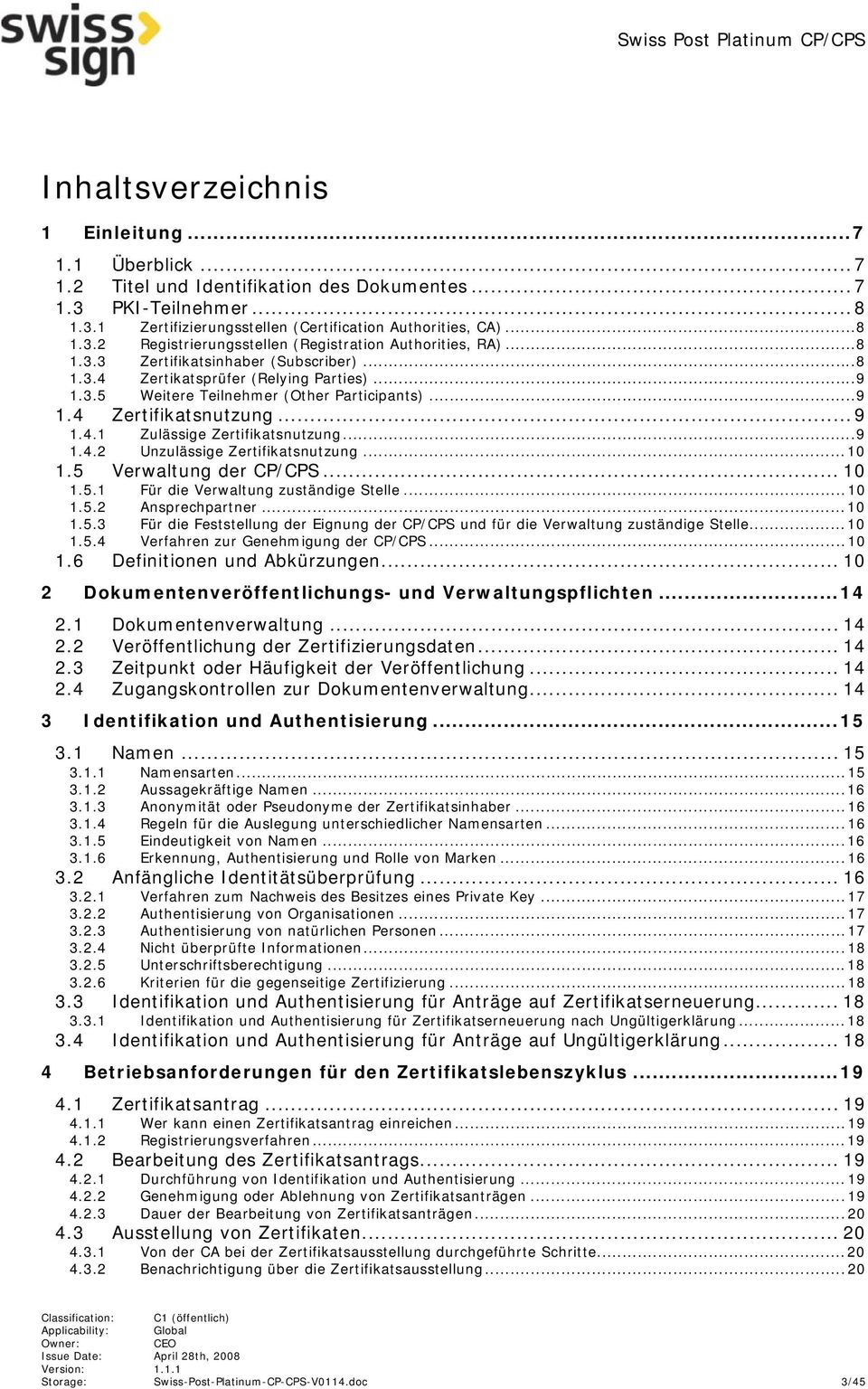 .. 9 1.4.2 Unzulässige Zertifikatsnutzung... 10 1.5 Verwaltung der CP/CPS... 10 1.5.1 Für die Verwaltung zuständige Stelle... 10 1.5.2 Ansprechpartner... 10 1.5.3 Für die Feststellung der Eignung der CP/CPS und für die Verwaltung zuständige Stelle.