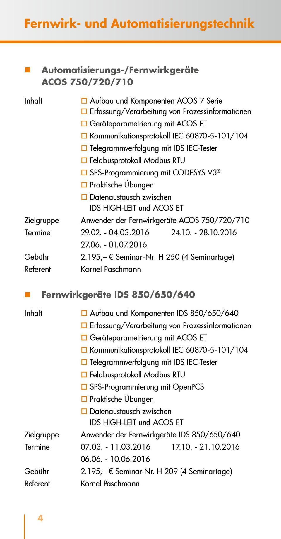 IDS HIGH-LEIT und ACOS ET Zielgruppe Anwender der Fernwirkgeräte ACOS 750/720/710 Termine 29.02. - 04.03.2016 24.10. - 28.10.2016 27.06. - 01.07.2016 Gebühr 2.195, Seminar-Nr.