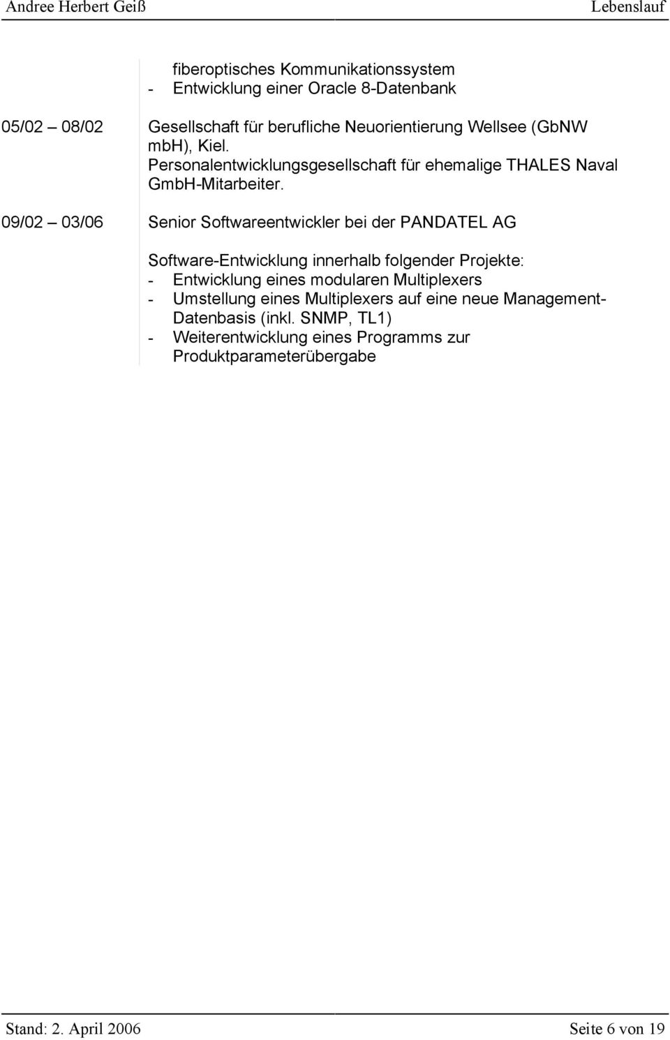 09/02 03/06 Senior Softwareentwickler bei der PANDATEL AG Software-Entwicklung innerhalb folgender Projekte: - Entwicklung eines