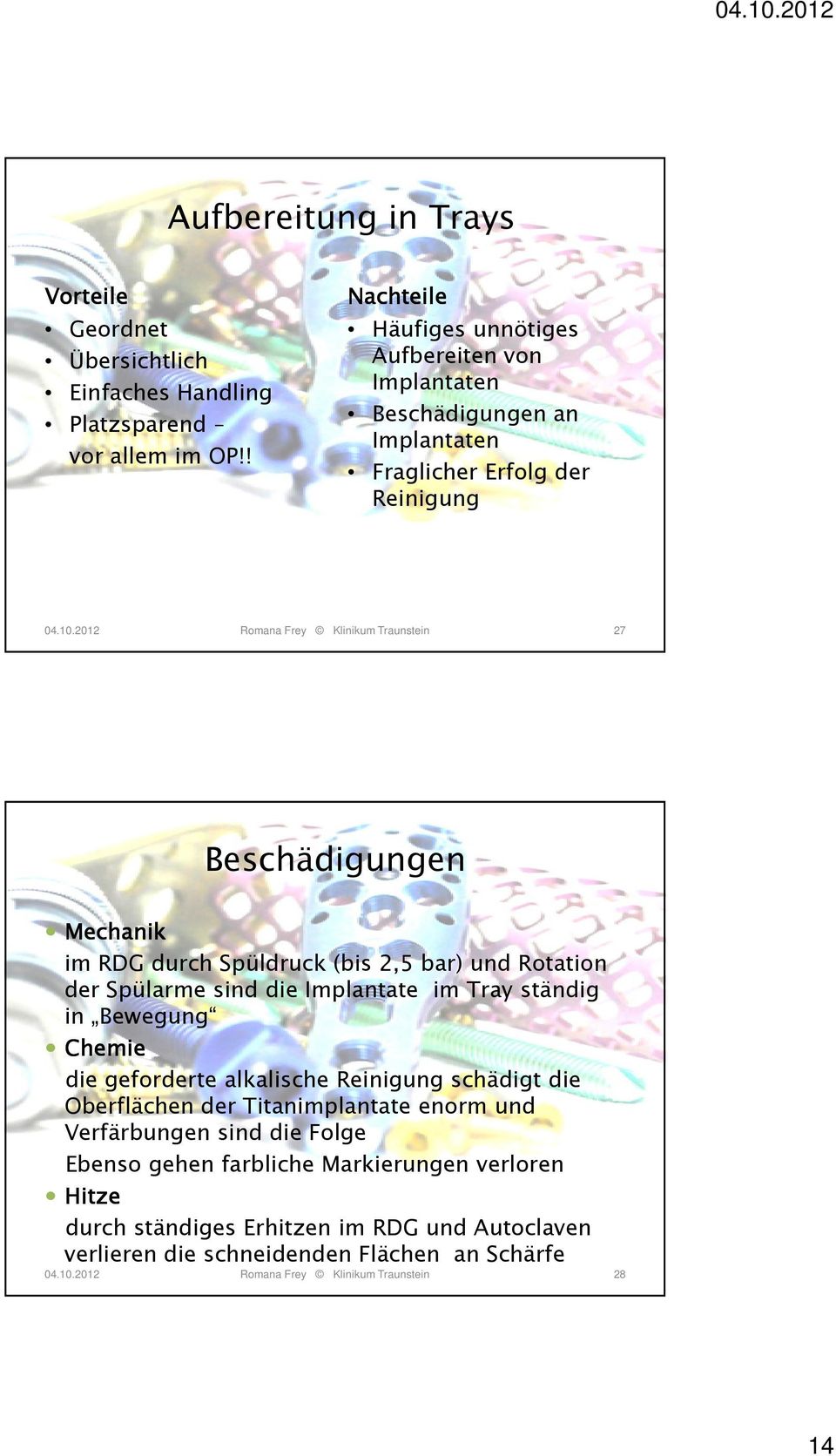 2012 Romana Frey Klinikum Traunstein 27 Beschädigungen Mechanik im RDG durch Spüldruck (bis 2,5 bar) und Rotation der Spülarme sind die Implantate im Tray ständig in Bewegung