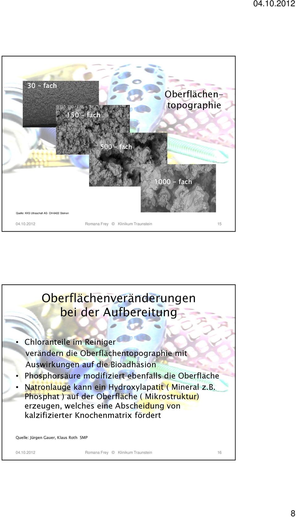 2012 Romana Frey Klinikum Traunstein 15 Oberflächenveränderungen bei der Aufbereitung Chloranteile im Reiniger verändern die Oberflächentopographie mit