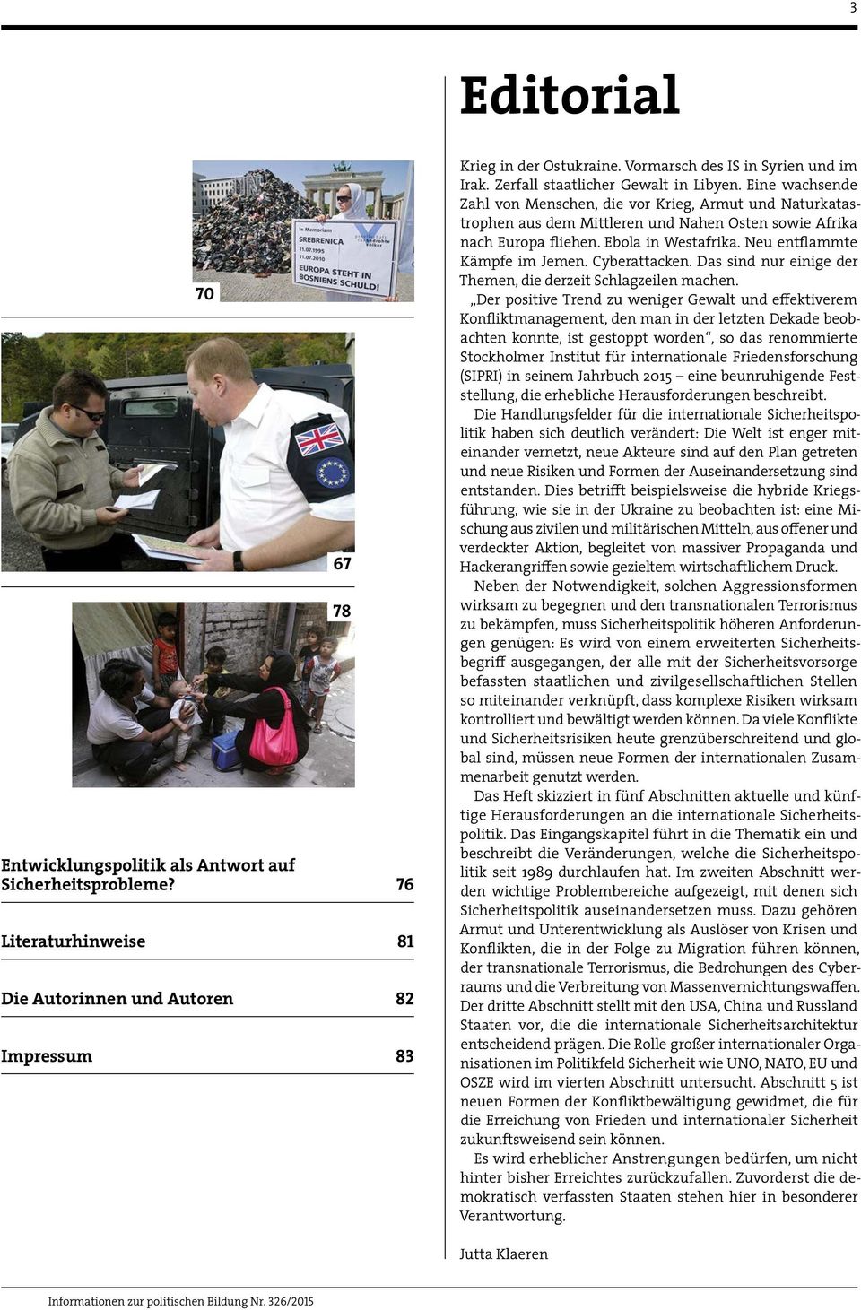 Eine wachsende Zahl von Menschen, die vor Krieg, Armut und Naturkatas- trophen aus dem Mittleren und Nahen Osten sowie Afrika nach Europa fliehen. Ebola in Westafrika. Neu entflammte Kämpfe im Jemen.