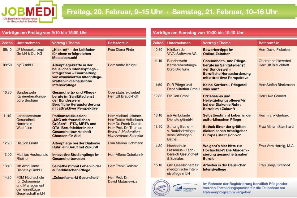 09:50 bipg mbh Altenpflegekräfte in der häuslichen Intensivpflege Integration Einarbeitung von examinierten Altenpflegekräften in die häusliche Intensivpflege 10:30 Bundeswehr Karriereberatungsbüro