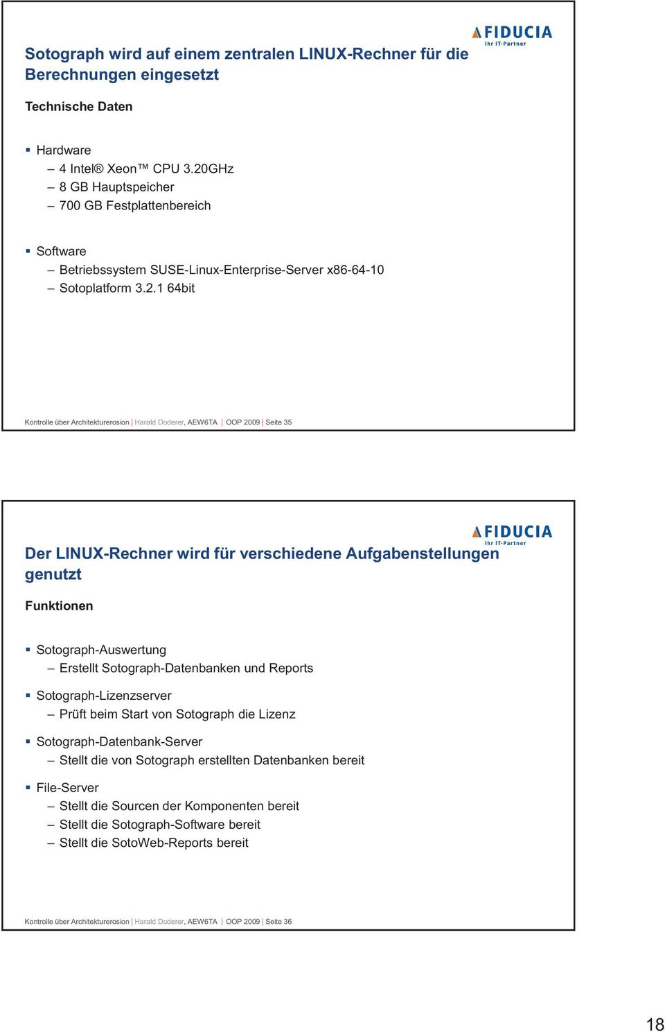 2009 Seite 35 Der LINUX-Rechner wird für verschiedene Aufgabenstellungen genutzt Funktionen Sotograph-Auswertung Erstellt Sotograph-Datenbanken und Reports Sotograph-Lizenzserver Prüft beim Start von