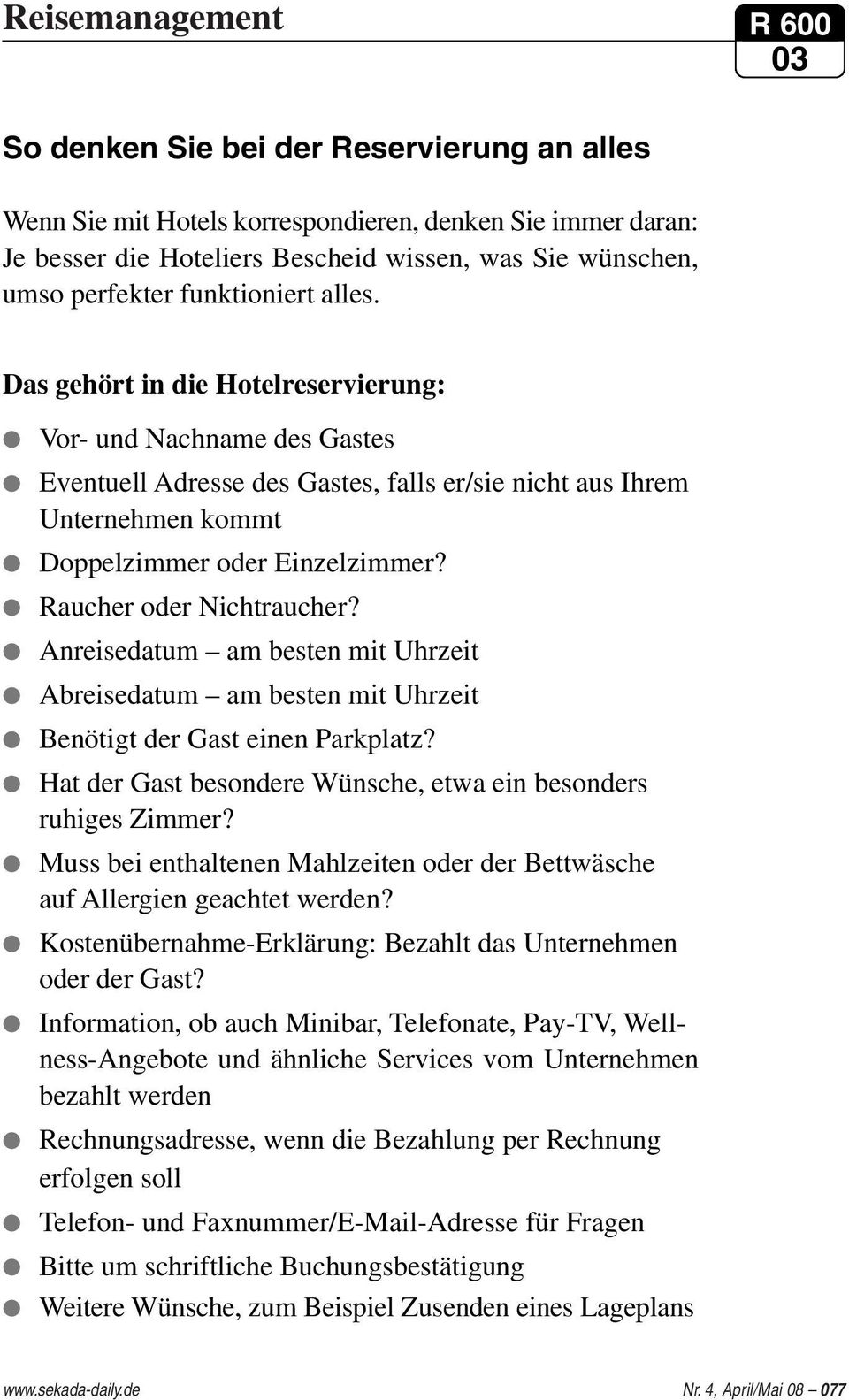 Das gehört in die Hotelreservierung: Vor- und Nachname des Gastes Eventuell Adresse des Gastes, falls er/sie nicht aus Ihrem Unternehmen kommt Doppelzimmer oder Einzelzimmer?