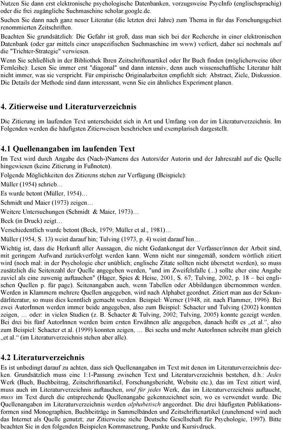 Beachten Sie grundsätzlich: Die Gefahr ist groß, dass man sich bei der Recherche in einer elektronischen Datenbank (oder gar mittels einer unspezifischen Suchmaschine im www) verliert, daher sei