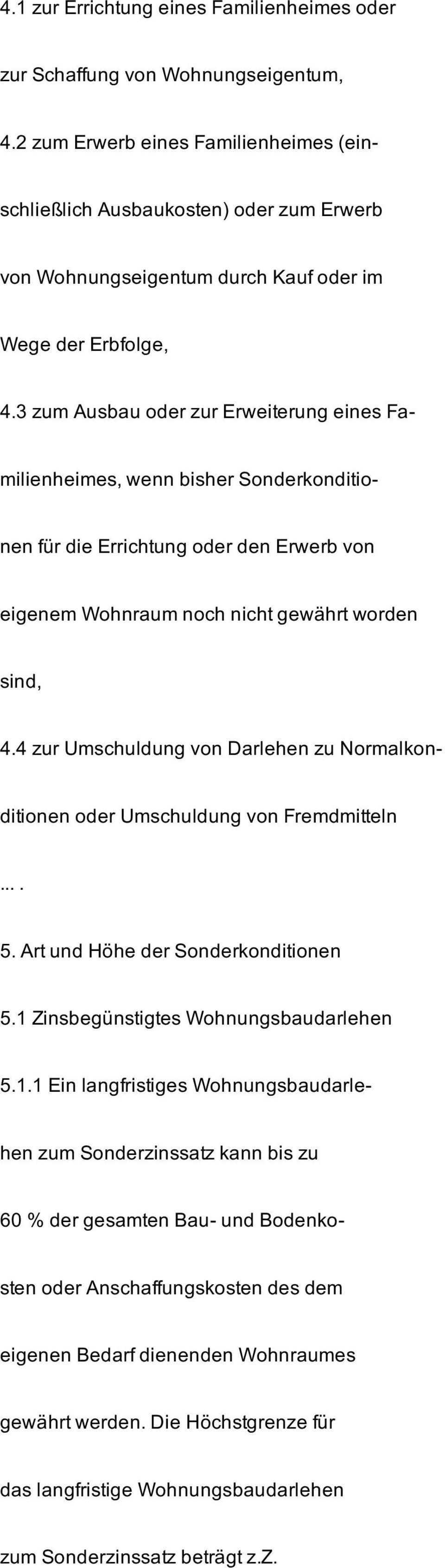 3 zum Ausbau oder zur Erweiterung eines Familienheimes, wenn bisher Sonderkonditionen für die Errichtung oder den Erwerb von eigenem Wohnraum noch nicht gewährt worden sind, 4.