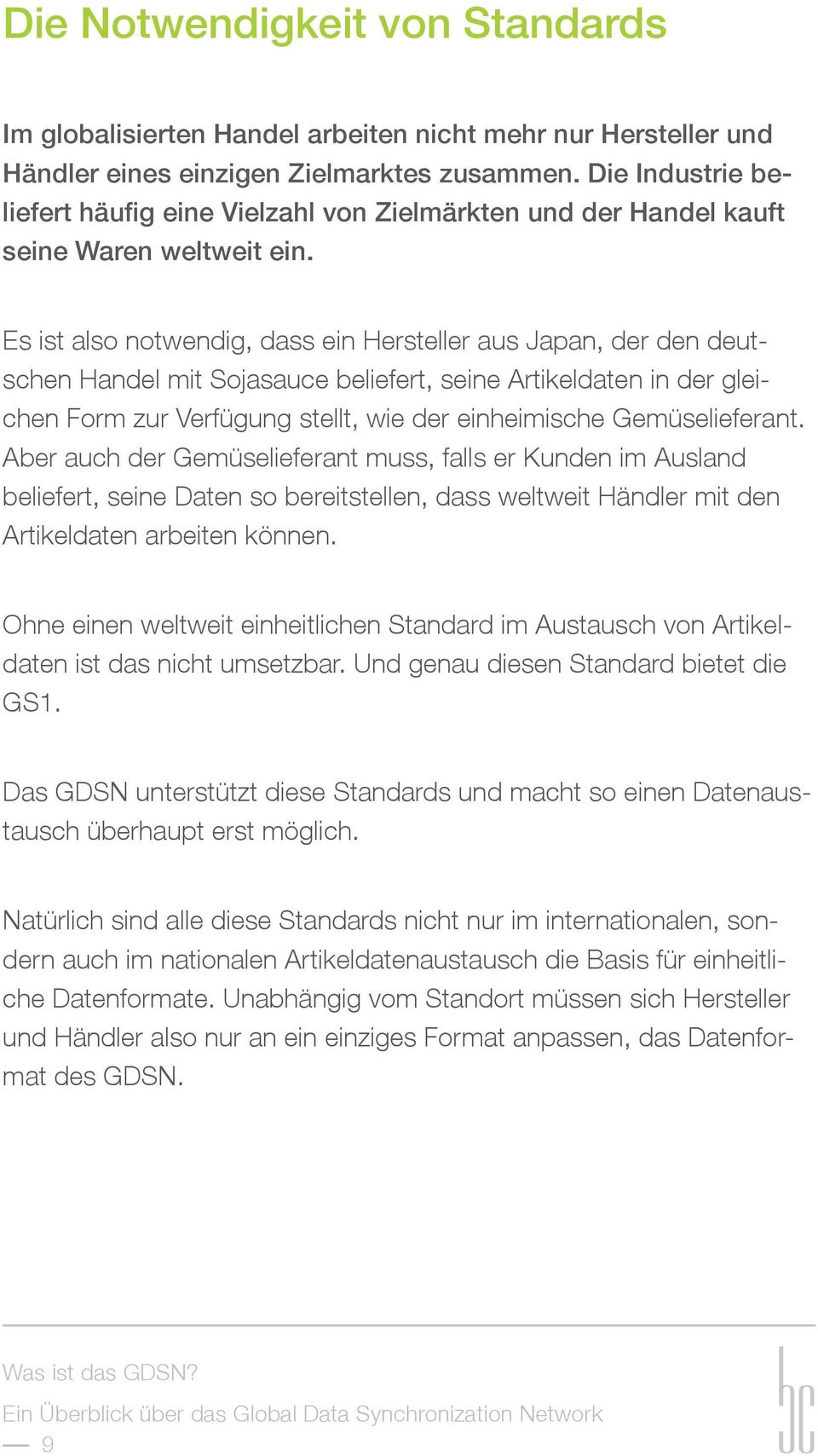Es ist also notwendig, dass ein Hersteller aus Japan, der den deutschen Handel mit Sojasauce beliefert, seine Artikeldaten in der gleichen Form zur Verfügung stellt, wie der einheimische