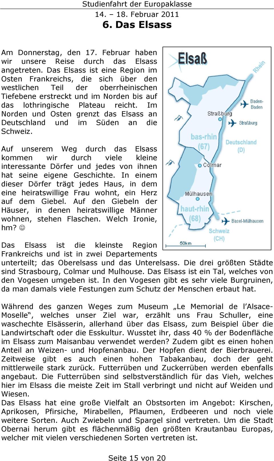 Im Norden und Osten grenzt das Elsass an Deutschland und im Süden an die Schweiz.