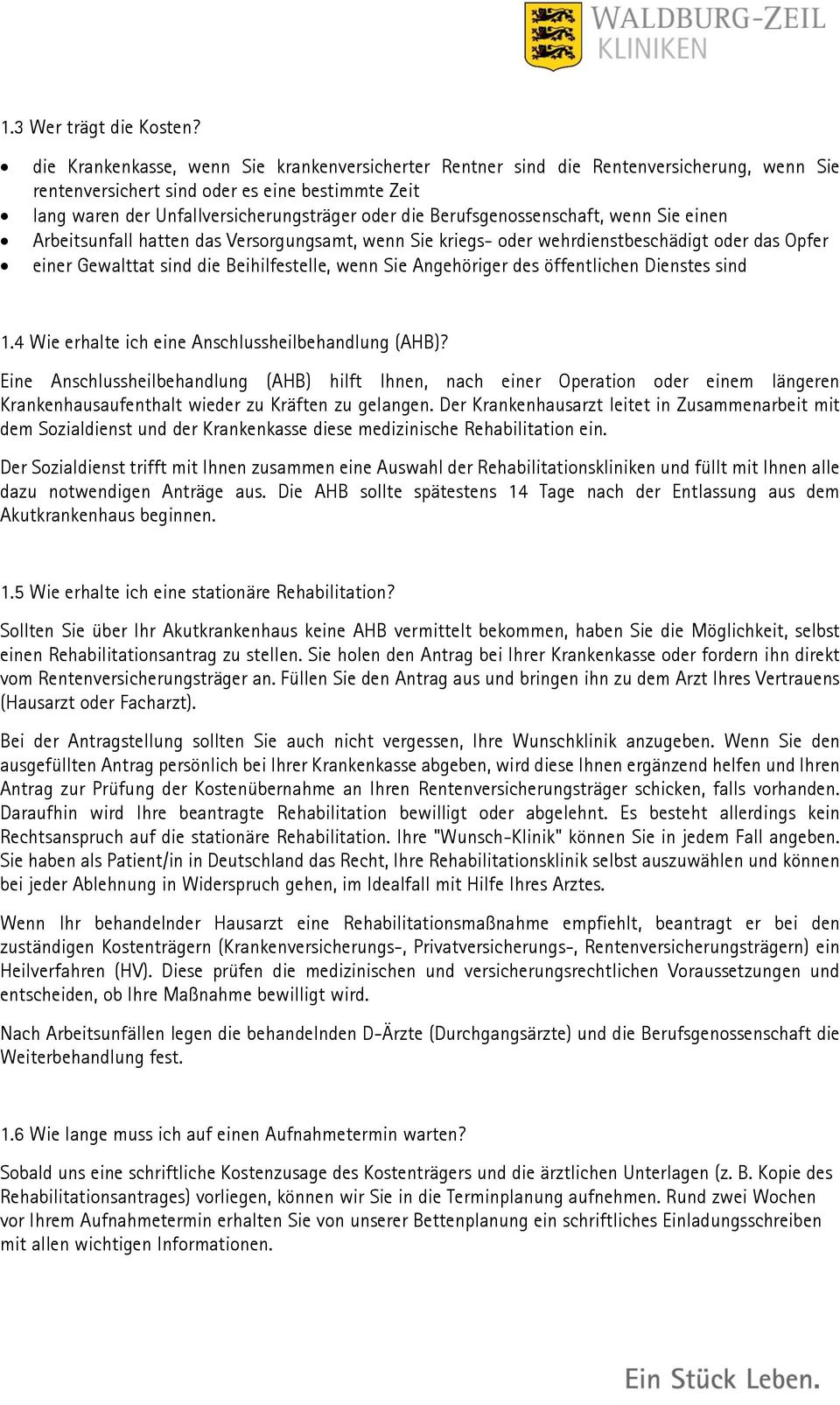 Berufsgenossenschaft, wenn Sie einen Arbeitsunfall hatten das Versorgungsamt, wenn Sie kriegs- oder wehrdienstbeschädigt oder das Opfer einer Gewalttat sind die Beihilfestelle, wenn Sie Angehöriger