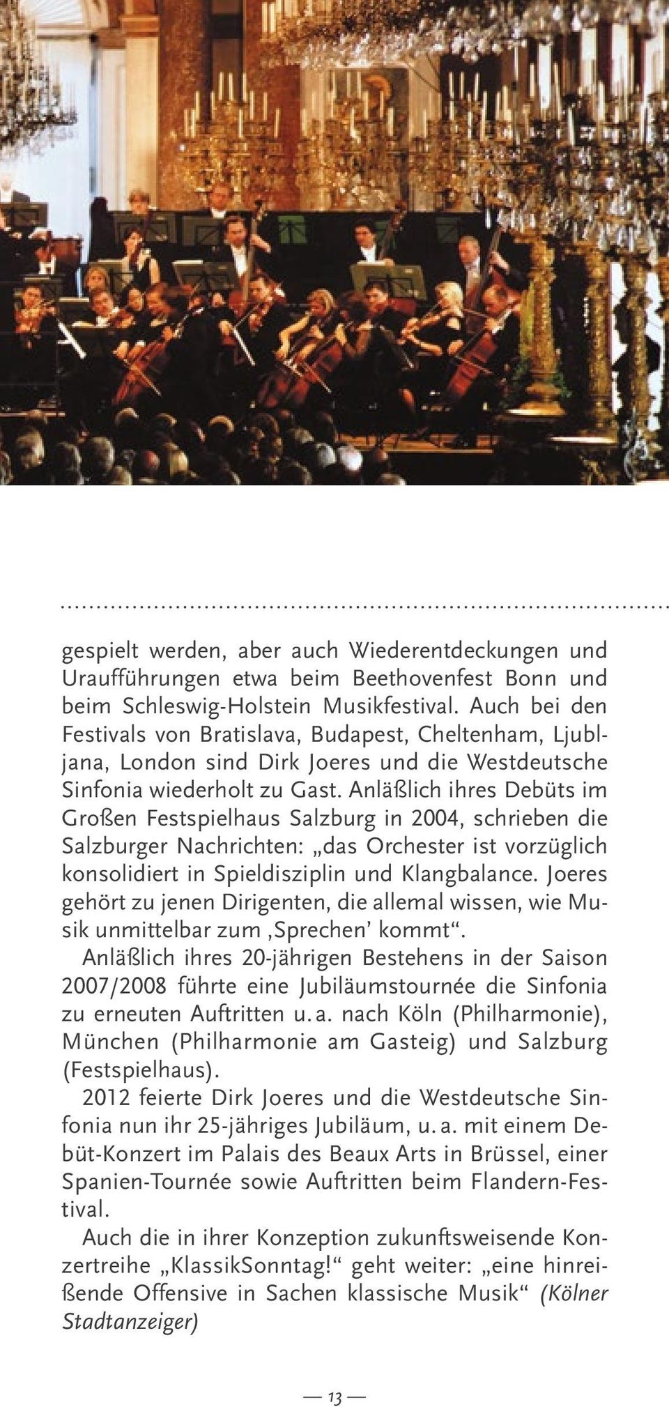 Anläßlich ihres Debüts im Großen Festspielhaus Salzburg in 2004, schrieben die Salzburger Nachrichten: das Orchester ist vorzüglich konsolidiert in Spieldisziplin und Klangbalance.