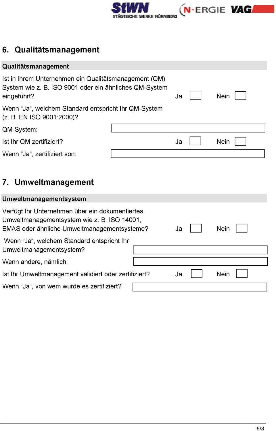 Umweltmanagement Umweltmanagementsystem Verfügt Ihr Unternehmen über ein dokumentiertes Umweltmanagementsystem wie z. B. ISO 14001, EMAS oder ähnliche Umweltmanagementsysteme?