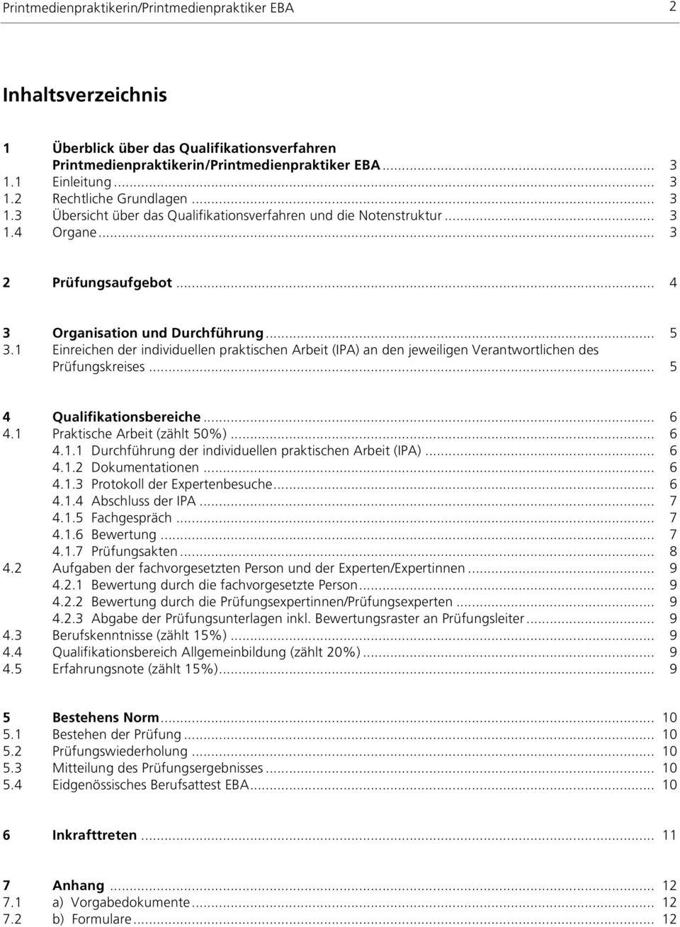 1 Einreichen der individuellen praktischen Arbeit (IPA) an den jeweiligen Verantwortlichen des Prüfungskreises... 5 4 Qualifikationsbereiche... 6 4.1 Praktische Arbeit (zählt 50%)... 6 4.1.1 Durchführung der individuellen praktischen Arbeit (IPA).