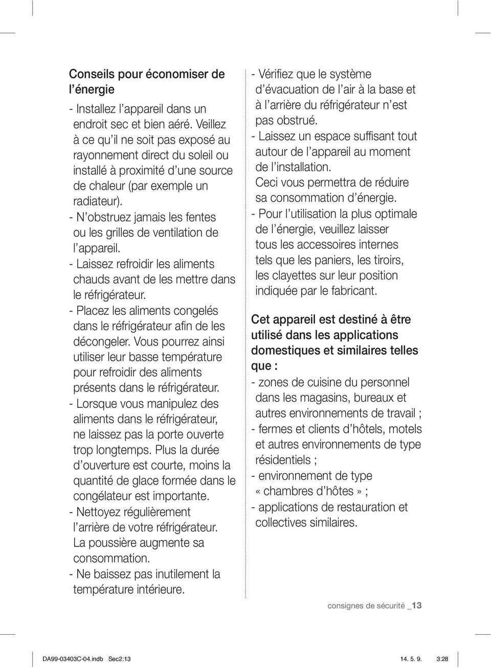 - N obstruez jamais les fentes ou les grilles de ventilation de l appareil. - Laissez refroidir les aliments chauds avant de les mettre dans le réfrigérateur.