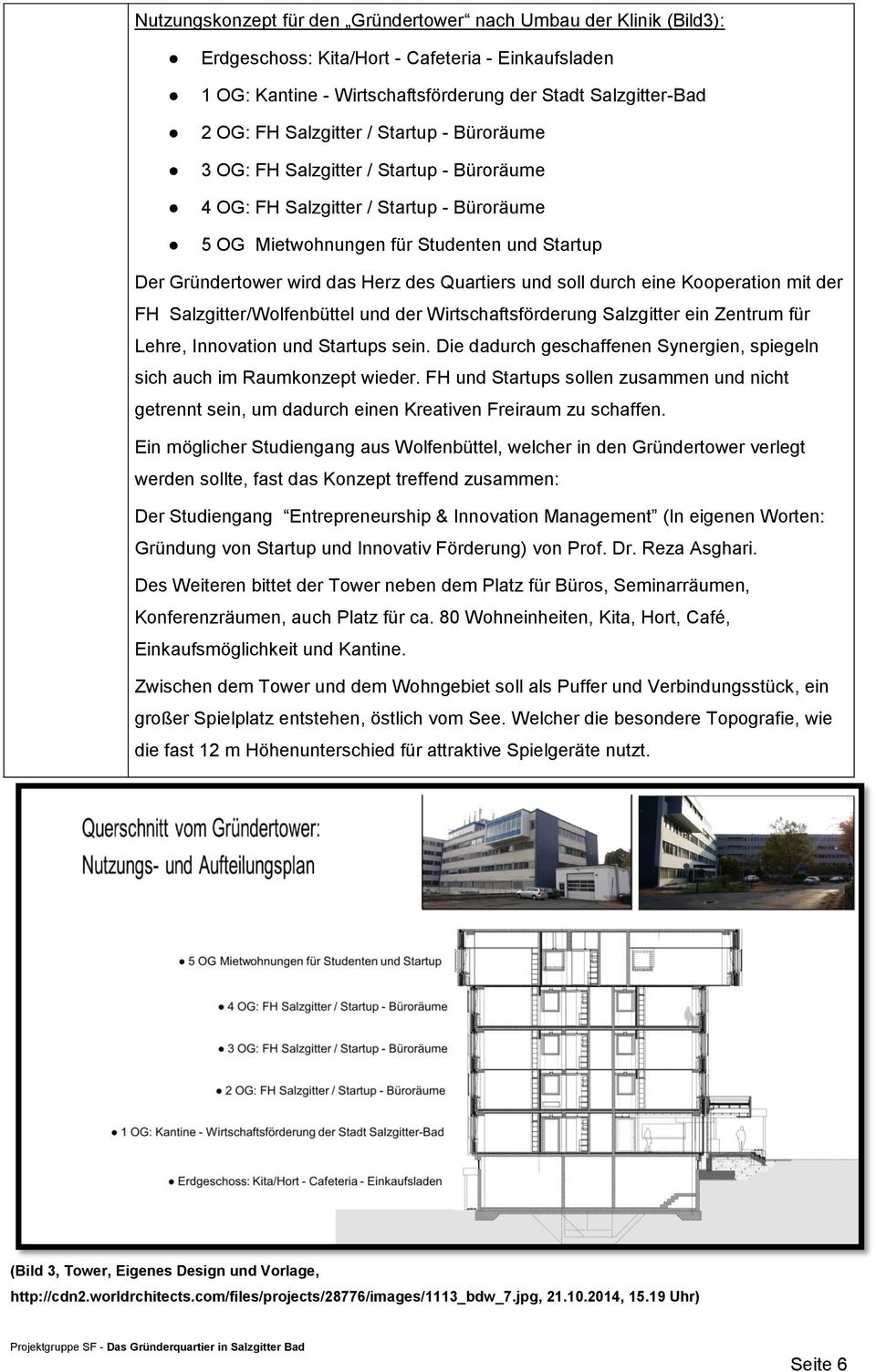 Quartiers und soll durch eine Kooperation mit der FH Salzgitter/Wolfenbüttel und der Wirtschaftsförderung Salzgitter ein Zentrum für Lehre, Innovation und Startups sein.