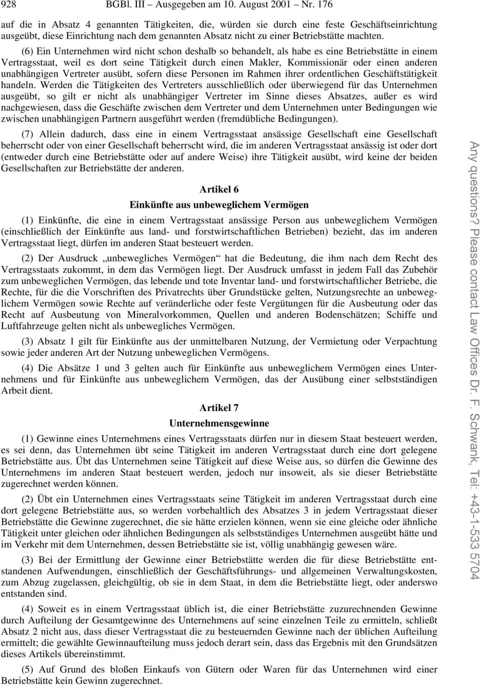 (6) Ein Unternehmen wird nicht schon deshalb so behandelt, als habe es eine Betriebstätte in einem Vertragsstaat, weil es dort seine Tätigkeit durch einen Makler, Kommissionär oder einen anderen