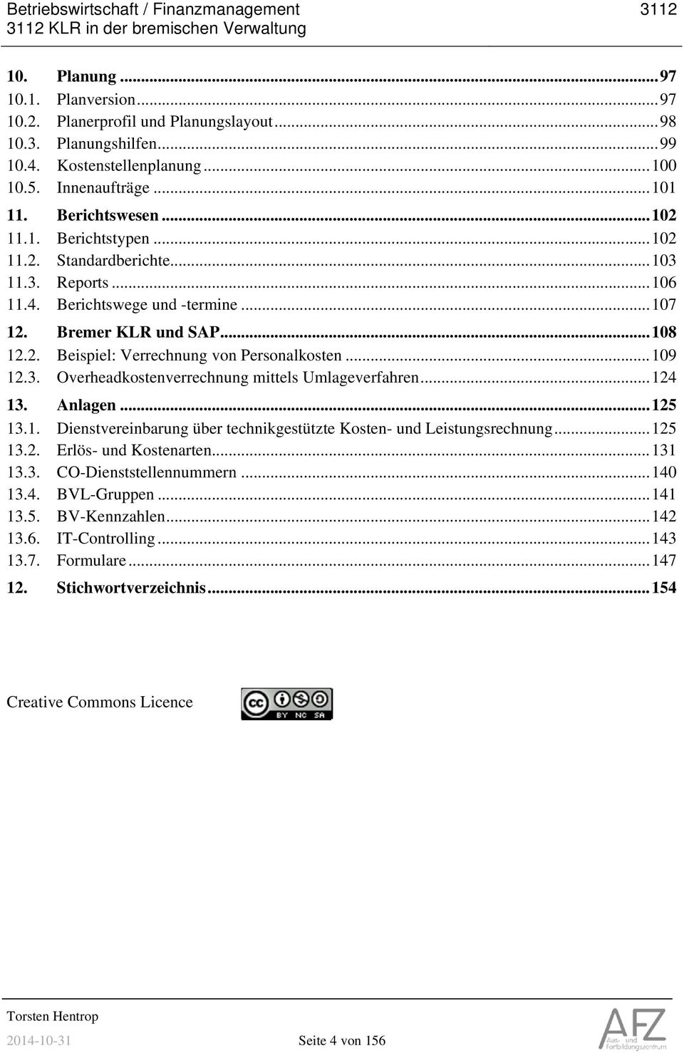 Bremer KLR und SAP... 108 12.2. Beispiel: Verrechnung von Personalkosten... 109 12.3. Overheadkostenverrechnung mittels Umlageverfahren... 124 13. Anlagen... 125 13.1. Dienstvereinbarung über technikgestützte Kosten- und Leistungsrechnung.